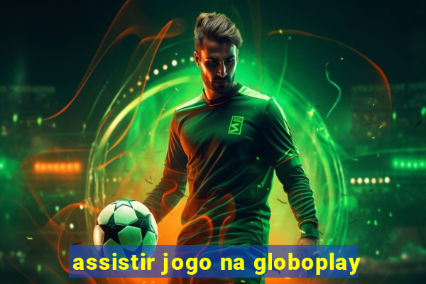 assistir jogo na globoplay